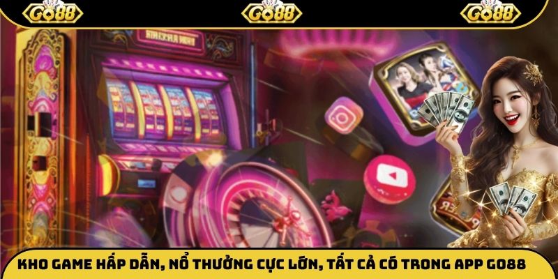 Kho game hấp dẫn, nổ thưởng cực lớn, tất cả có trong app Go88