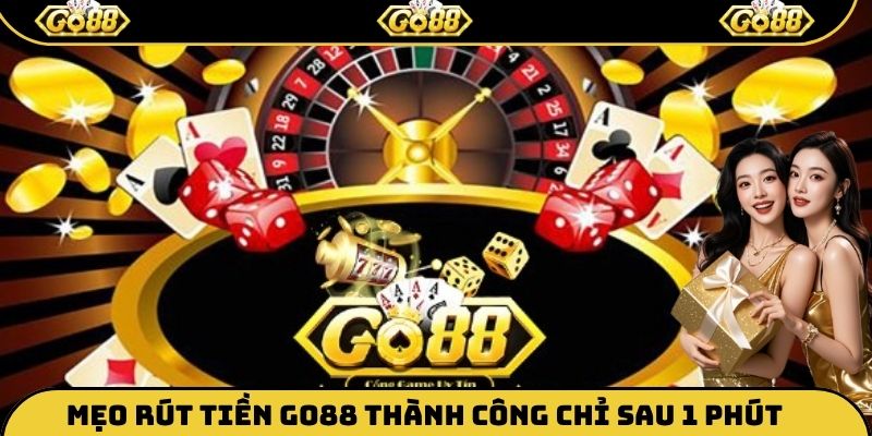 Mẹo rút tiền Go88 thành công chỉ sau 1 phút