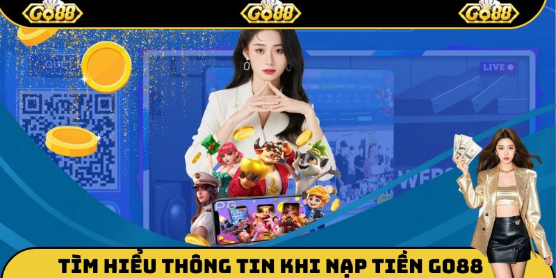 Khái quát thông tin cần biết khi nạp tiền Go88