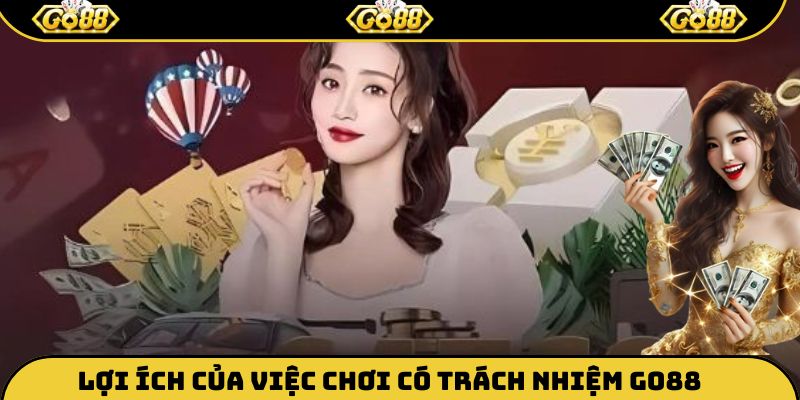 Lợi ích của việc chơi có trách nhiệm Go88