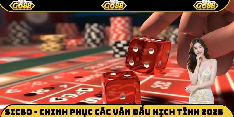 Sicbo - Hành Trình Chinh Phục Các Ván Đấu Kịch Tính 2025
