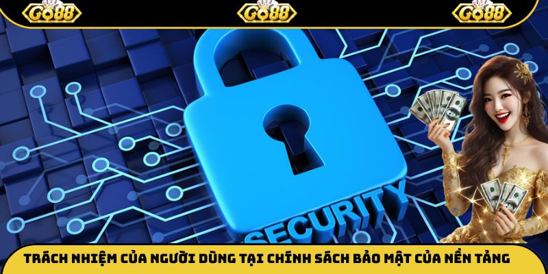 Trách nhiệm của người dùng tại chính sách bảo mật của nền tảng